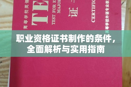 开县职业资格证书制作的条件，全面解析与实用指南