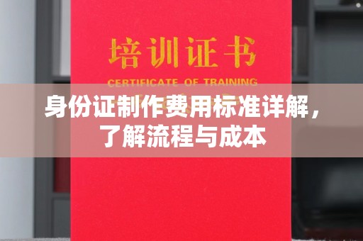 开县身份证制作费用标准详解，了解流程与成本