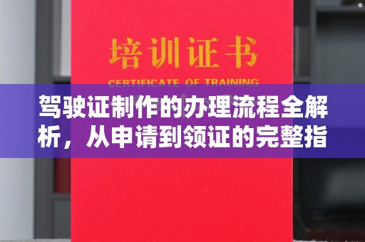 开县驾驶证制作的办理流程全解析，从申请到领证的完整指南