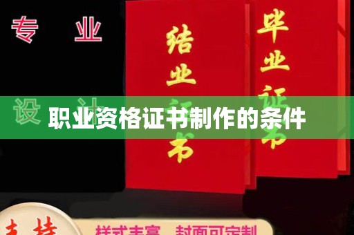 开县职业资格证书制作的条件