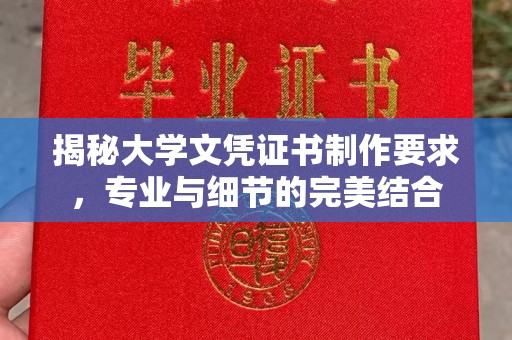 开县揭秘大学文凭证书制作要求，专业与细节的完美结合