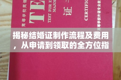 开县揭秘结婚证制作流程及费用，从申请到领取的全方位指南