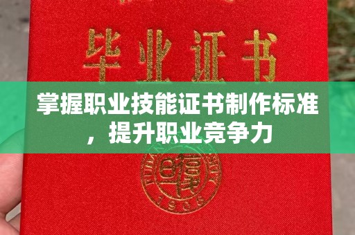 开县掌握职业技能证书制作标准，提升职业竞争力