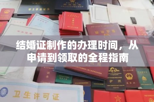 开县结婚证制作的办理时间，从申请到领取的全程指南