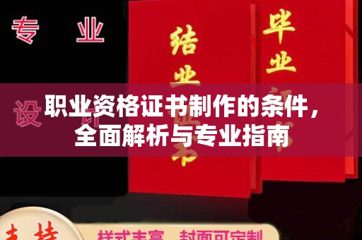 开县职业资格证书制作的条件，全面解析与专业指南