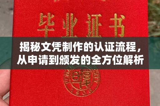 开县揭秘文凭制作的认证流程，从申请到颁发的全方位解析
